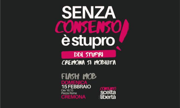 Senza consenso è Stupro: anche a Cremona un Flash Mob per aderire alla mobilitazione nazionale del 15 febbraio.